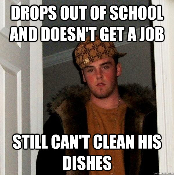 Drops Out Of School And Doesn T Get A Job Still Can T Clean His