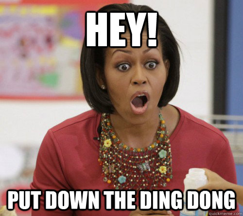 Hey Put Down The Ding Dong Michelle Obama Quickmeme
