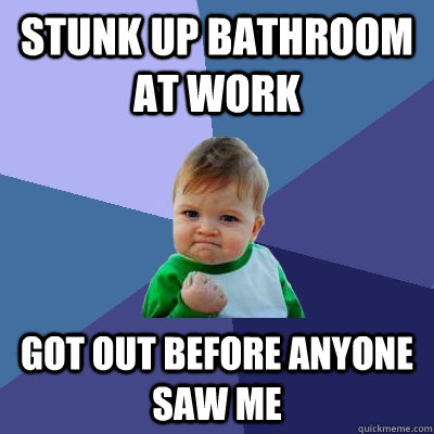 Stunk Up Bathroom At Work Got Out Before Anyone Saw Me Success