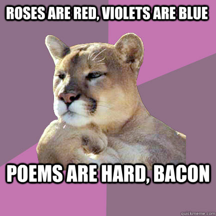 Roses are Red, Violets are blue Poems are hard, Bacon - Poetry Puma -  quickmeme