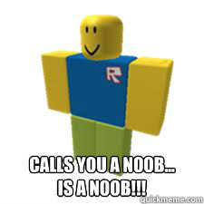 Calls You A Noob Is A Noob Roblox N00b Quickmeme