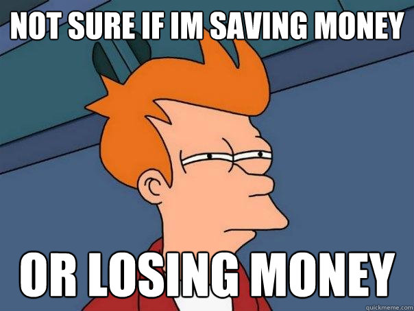 Not sure if im saving money or losing money - Futurama Fry - quickmeme