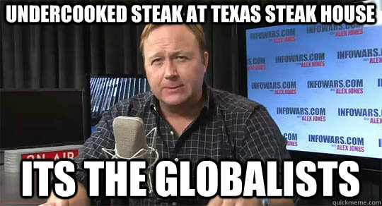 undercooked steak at texas steak house Its the globalists - Alex Jones -  quickmeme
