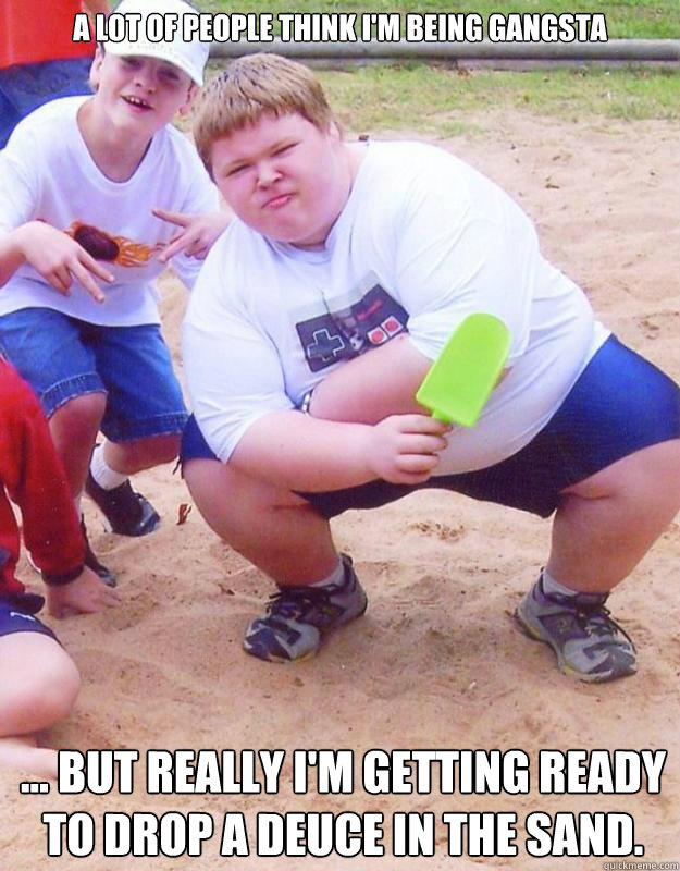A lot of people think I'm being gangsta ... but really I'm getting ready to  drop a deuce in the sand. - Popsicle kid - quickmeme