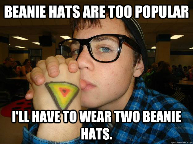 tirsdag opfindelse falskhed Beanie hats are too popular I'll have to wear two beanie hats. - Hipster  Highschooler - quickmeme