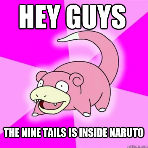Hey Guys The Nine Tails Is Inside Naruto Misc Quickmeme
