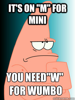It S On M For Mini You Need W For Wumbo Patrick Says Quickmeme