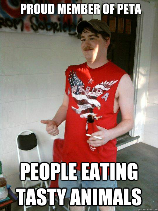 Proud Member of PETA People Eating Tasty Animals - Redneck Randal -  quickmeme