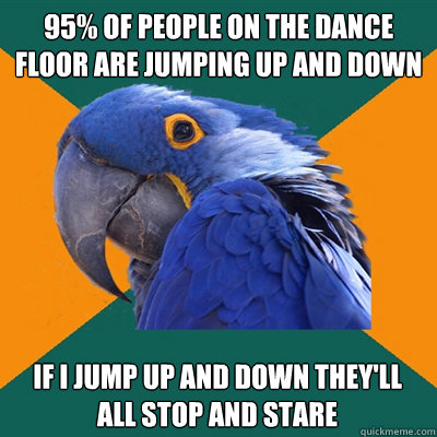 95 Of People On The Dance Floor Are Jumping Up And Down If I Jump