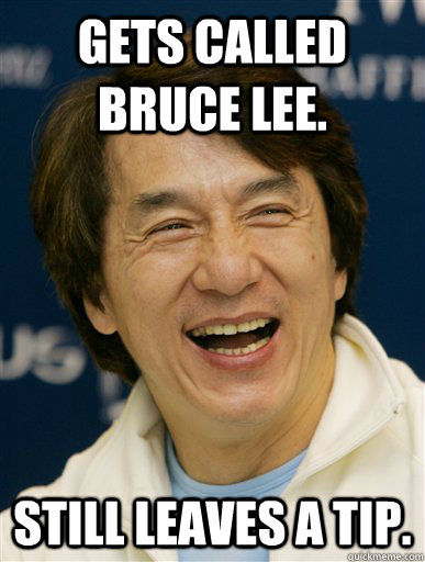 Gets Called Bruce Lee. Still leaves a Tip. - Jackie Chan -Orion - quickmeme