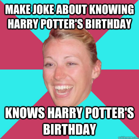 Make Joke about knowing harry potter's birthday knows harry potter's  birthday - Classic Steph - quickmeme