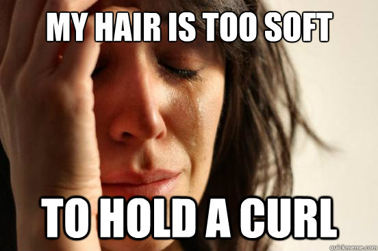 My hair is too soft to hold a curl - First World Problems - quickmeme