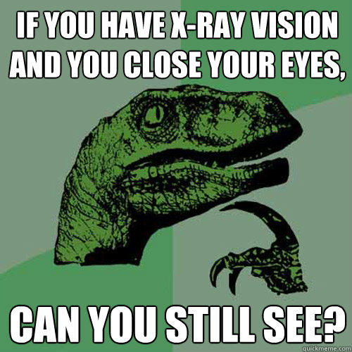 If you have X-ray vision and you close your eyes, Can you still see? -  Philosoraptor - quickmeme
