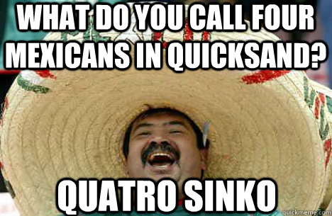 What Do You Call Four Mexicans In Quicksand Quatro Sinko