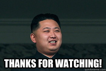 Thanks for Watching! - Good Guy Kim Jong Un - quickmeme