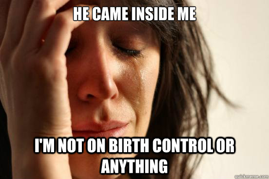 My boyfriend came inside me but im on birth control