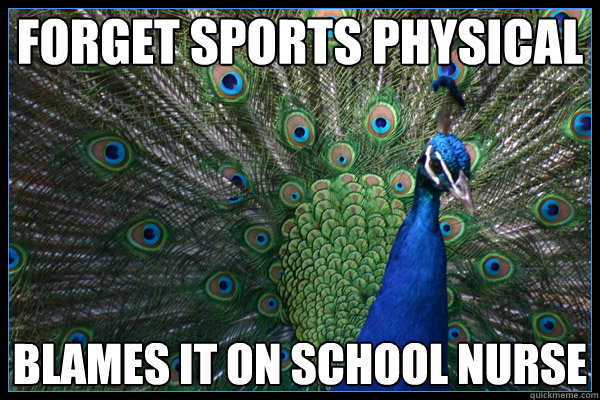 Forget sports physical blames it on school nurse - Arrogant Pshit Peacock -  quickmeme