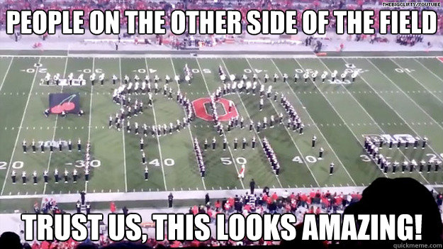 People on the other side of the field Trust us, this looks amazing! - OSU  Martching Band Video Games - quickmeme