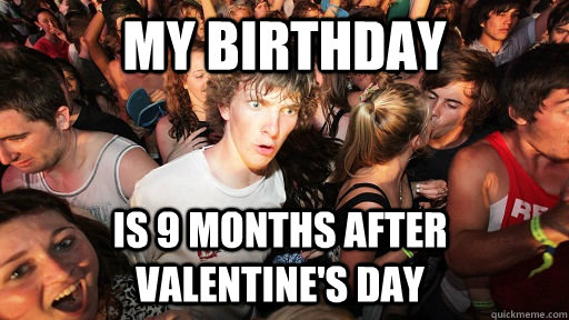 My Birthday Is 9 months after Valentine's Day - Sudden Clarity Clarence - quickmeme