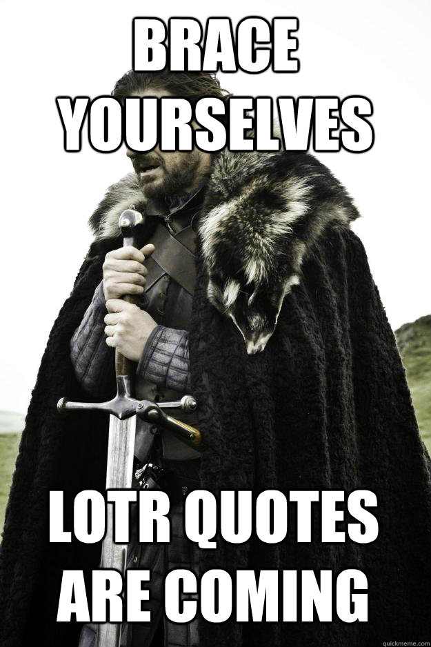 Brace yourselves LOTR quotes are coming - Winter is coming - quickmeme