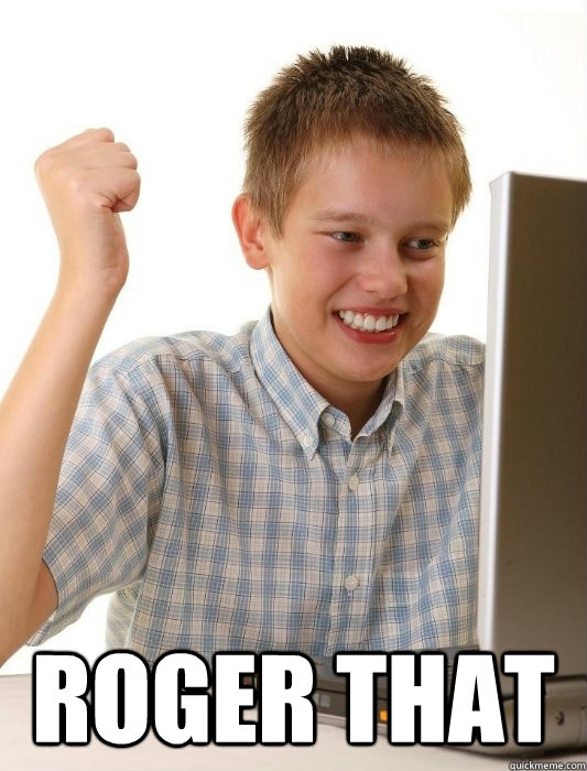 Roger that - First Day on the Internet Kid - quickmeme