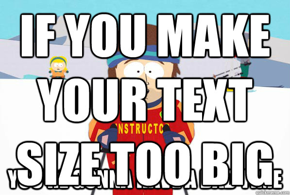 If you make your text size too big You're gonna have a bad time - South  Park Youre Gonna Have a Bad Time - quickmeme