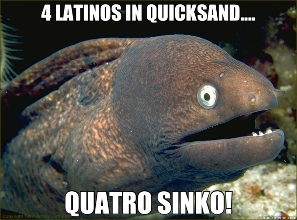 4 Latinos In Quicksand Quatro Sinko Bad Joke Eel