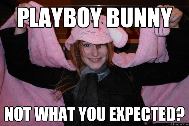 Playboy bunny not what you expected? - college girl ainsley - quickmeme
