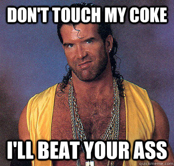 olie patois Forvirrede don't touch my coke I'LL BEAT YOUR ASS - Razor Ramon - quickmeme