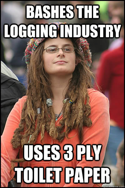 Bashes the logging industry uses 3 ply toilet paper - College Liberal -  quickmeme