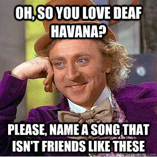 Oh So You Love Deaf Havana Please Name A Song That Isn T
