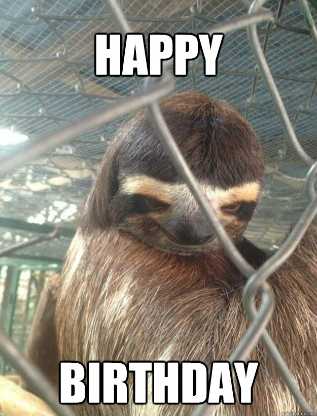 Happy birthday - Creepy Sloth - quickmeme