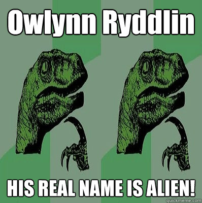 Owlynn Ryddlin HIS REAL NAME IS ALIEN! - Meme - quickmeme