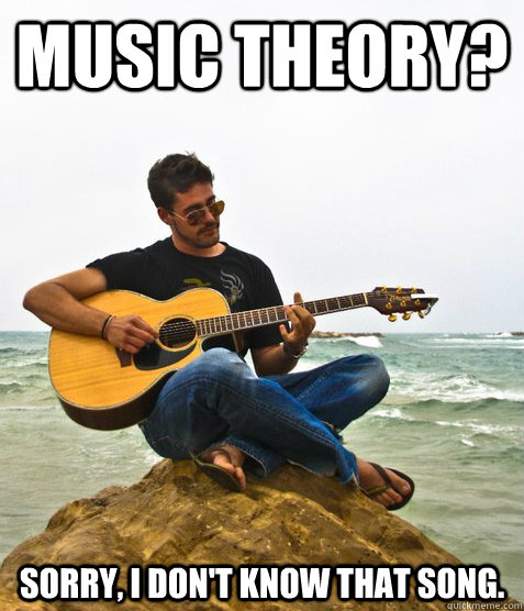 Music Theory? Sorry, I don't know that song. - Douchebag Guitarist -  quickmeme