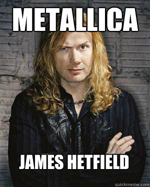 metallica James Hetfield - Dave Mustaine - quickmeme