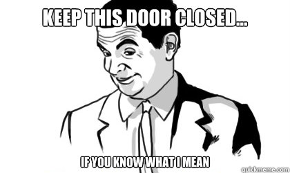 KEEP THIS DOOR CLOSED... if you know what i mean - if you know what i mean  - quickmeme