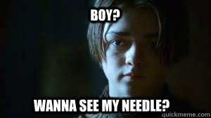 boy? wanna see my needle? - Arya Stark - quickmeme