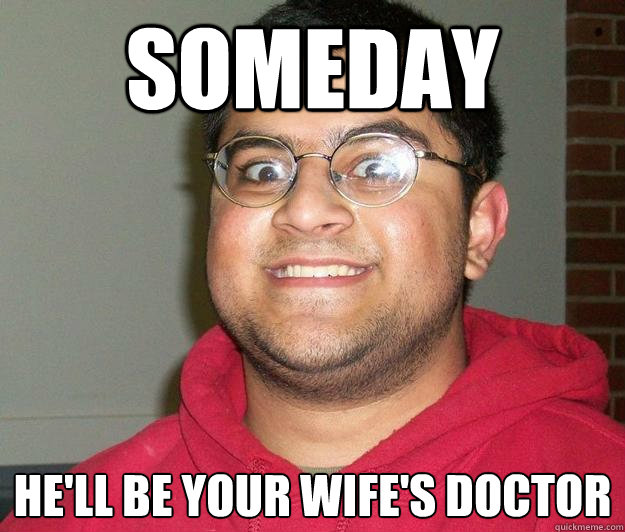 someday he'll be your wife's doctor - Nerdy indian boy - quickmeme