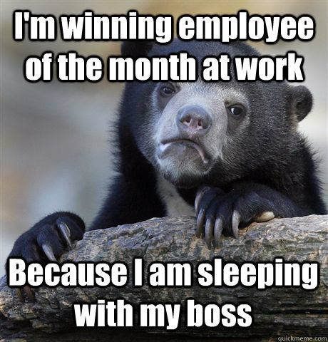 I'm winning of the month at work Because am sleeping with my boss - Confession Bear - quickmeme