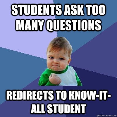 students ask too many questions redirects to know-it-all student - Success  Kid - quickmeme