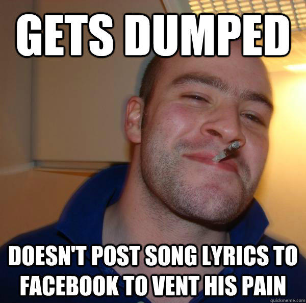 Gets Dumped Doesn't post song lyrics to Facebook to vent his pain -  quickmeme