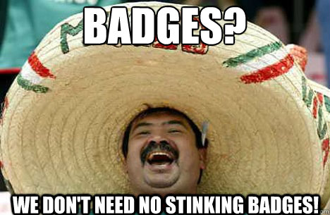 Badges We Don T Need No Stinking Badges Merry Mexican Quickmeme