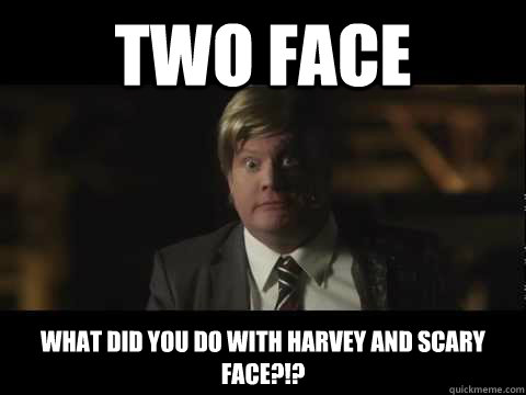 TWO Face What did you do with harvey and scary face?!? - Badman - quickmeme
