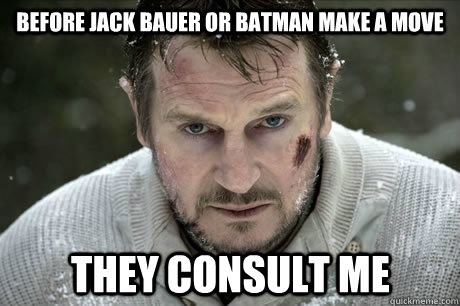 before jack bauer or batman make a move they consult me - Misc - quickmeme