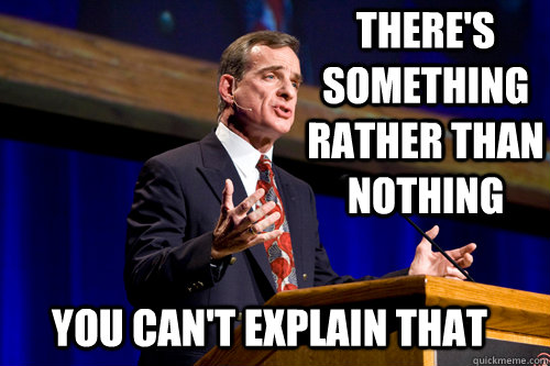There S Something Rather Than Nothing You Can T Explain That William Lane Craig Quickmeme