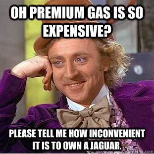 Oh Premium Gas Is So Expensive Please Tell Me How Inconvenient It