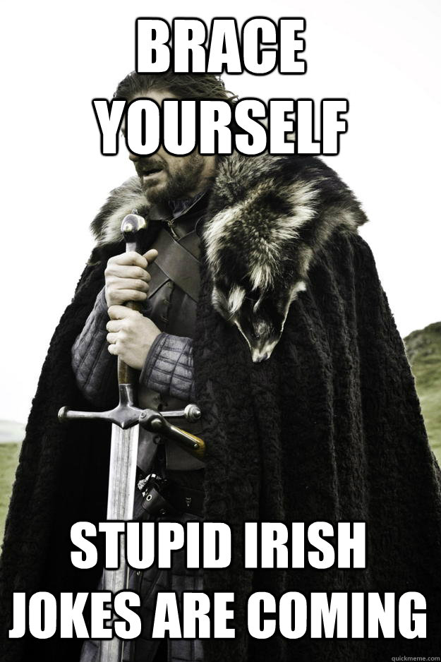 Brace yourself stupid irish jokes are coming - Winter is coming - quickmeme