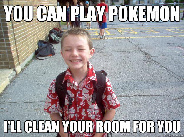 You Can Play Pokemon I Ll Clean Your Room For You Best Friend