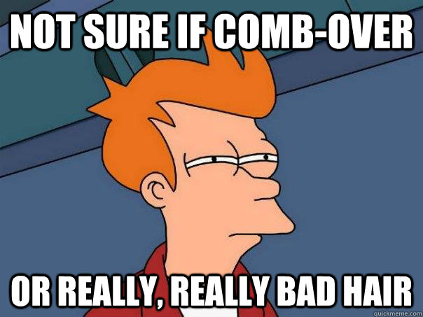 Not sure if comb-over or really, really bad hair - Futurama Fry - quickmeme