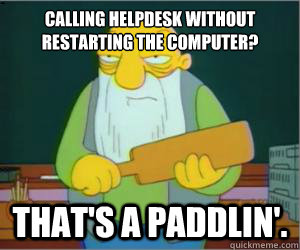 Calling Helpdesk Without Restarting The Computer That S A Paddlin